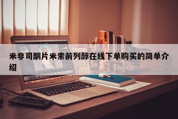 在哪里买流产药包邮米非司酮片米索前列醇在线下单购买的简单介绍