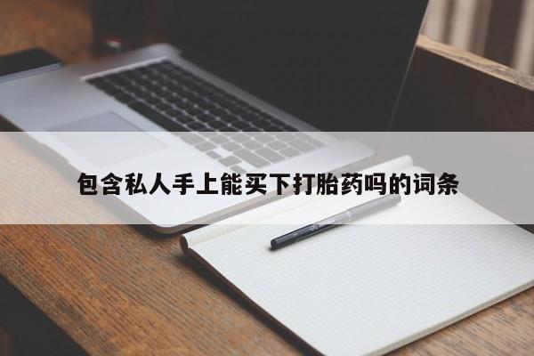 在哪里买流产药包邮包含私人手上能买下打胎药吗的词条