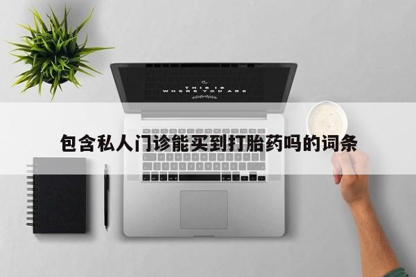 在哪里买流产药包邮包含私人门诊能买到打胎药吗的词条