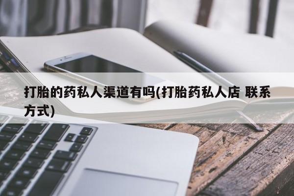 在哪里买流产药包邮打胎的药私人渠道有吗(打胎药私人店 联系方式)