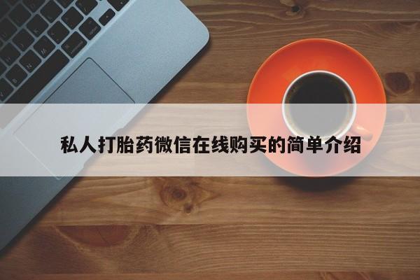 在哪里买流产药包邮私人打胎药微信在线购买的简单介绍