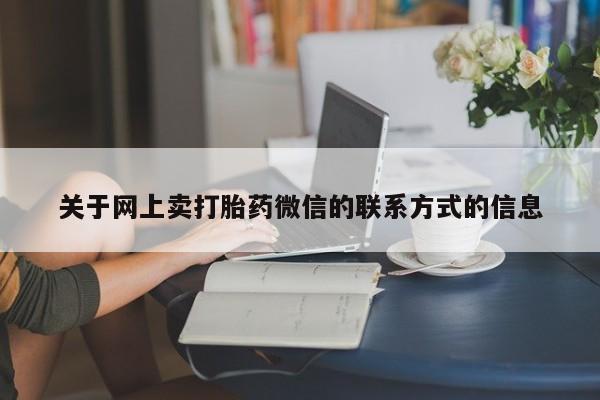 在哪里买流产药包邮关于网上卖打胎药微信的联系方式的信息