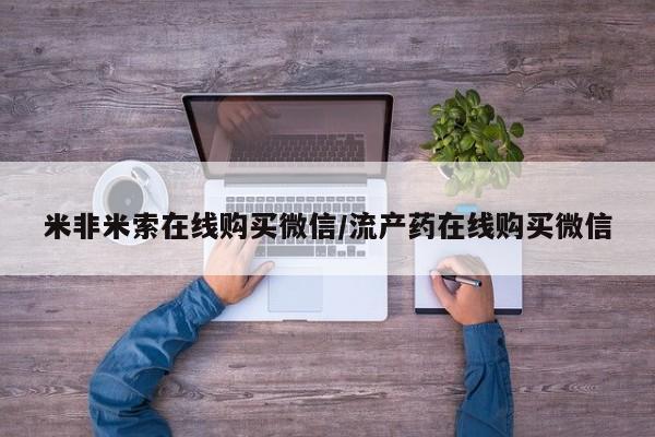 在哪里买流产药包邮米非米索在线购买微信/流产药在线购买微信
