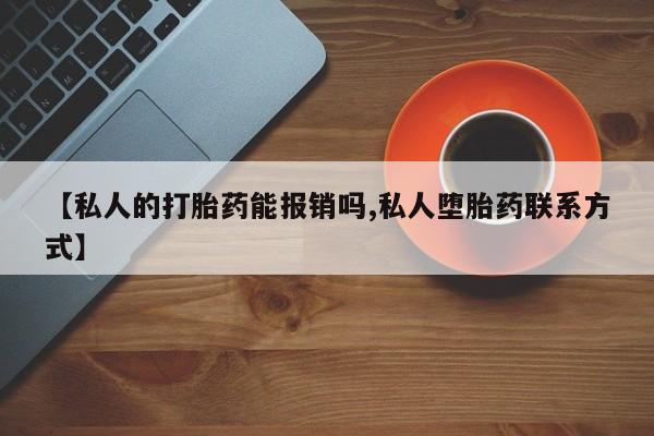 在哪里买流产药包邮【私人的打胎药能报销吗,私人堕胎药联系方式】