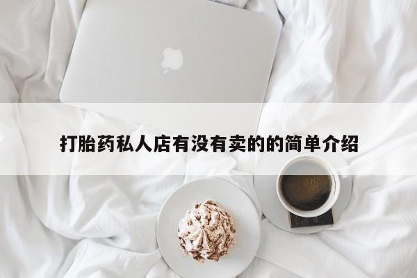 在哪里买流产药包邮打胎药私人店有没有卖的的简单介绍
