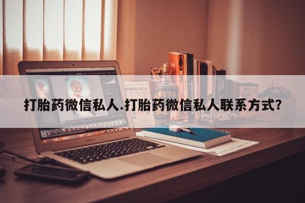在哪里买流产药包邮打胎药微信私人.打胎药微信私人联系方式？