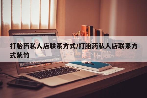 在哪里买流产药包邮打胎药私人店联系方式/打胎药私人店联系方式紫竹