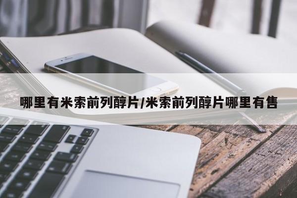 在哪里买流产药包邮哪里有米索前列醇片/米索前列醇片哪里有售